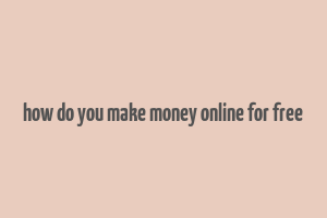 how do you make money online for free