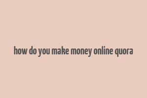 how do you make money online quora