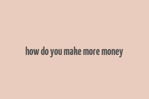 how do you make more money