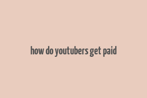 how do youtubers get paid