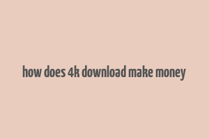 how does 4k download make money