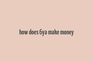 how does 6ya make money