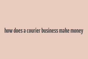 how does a courier business make money