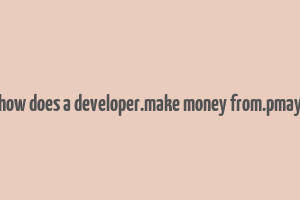 how does a developer.make money from.pmay