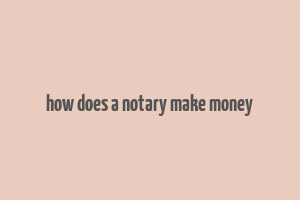 how does a notary make money