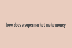 how does a supermarket make money