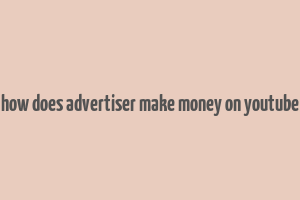 how does advertiser make money on youtube