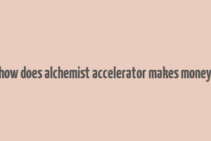 how does alchemist accelerator makes money