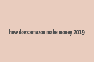 how does amazon make money 2019