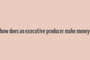 how does an executive producer make money