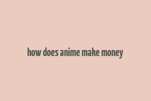 how does anime make money