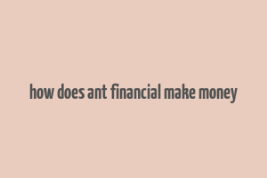 how does ant financial make money