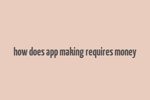 how does app making requires money