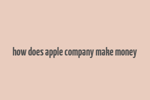 how does apple company make money