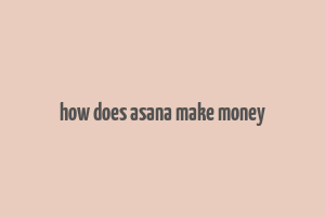 how does asana make money