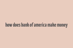 how does bank of america make money