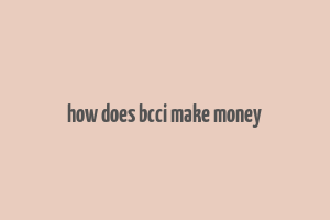 how does bcci make money