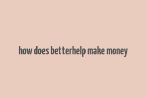 how does betterhelp make money