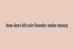 how does bitcoin founder make money