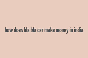 how does bla bla car make money in india