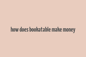 how does bookatable make money