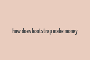 how does bootstrap make money