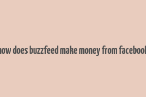 how does buzzfeed make money from facebook