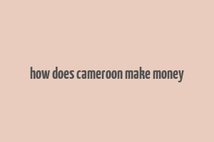 how does cameroon make money