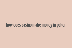 how does casino make money in poker