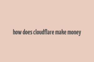 how does cloudflare make money