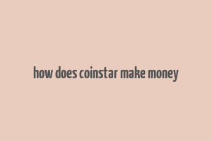 how does coinstar make money