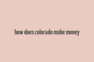 how does colorado make money