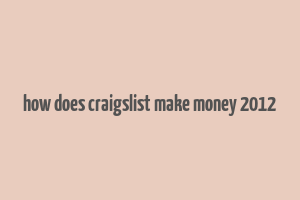 how does craigslist make money 2012