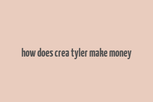 how does crea tyler make money