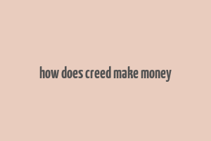 how does creed make money