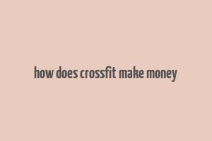 how does crossfit make money