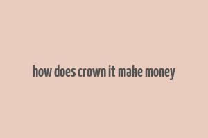 how does crown it make money