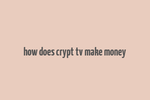 how does crypt tv make money