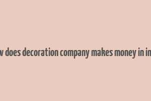 how does decoration company makes money in india