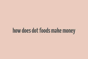 how does dot foods make money