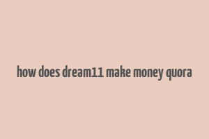 how does dream11 make money quora