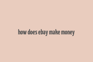 how does ebay make money