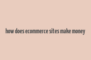 how does ecommerce sites make money