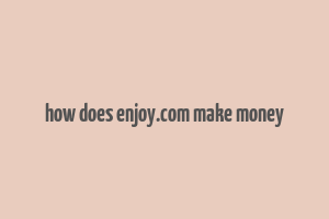 how does enjoy.com make money