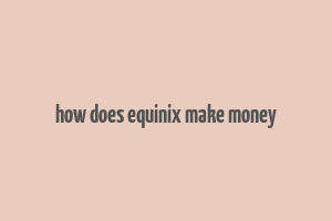 how does equinix make money