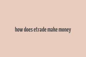 how does etrade make money