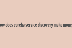 how does eureka service discovery make money