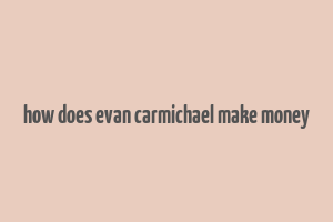 how does evan carmichael make money