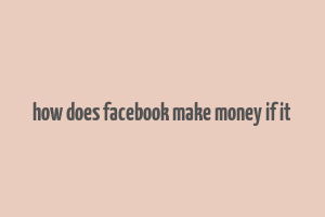 how does facebook make money if it& 39