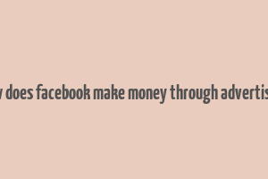 how does facebook make money through advertising